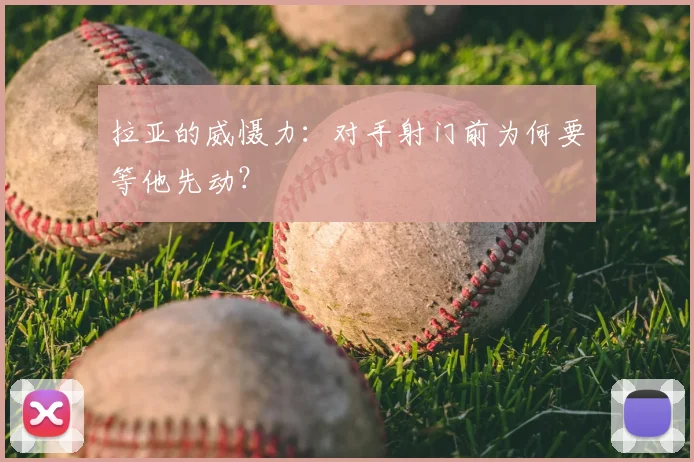 拉亚的威慑力：对手射门前为何要等他先动？