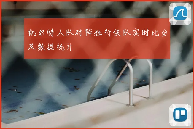 凯尔特人队对阵独行侠队实时比分及数据统计