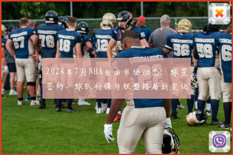 2024年7月NBA自由市场动态：球星签约、球队补强与联盟格局新变化