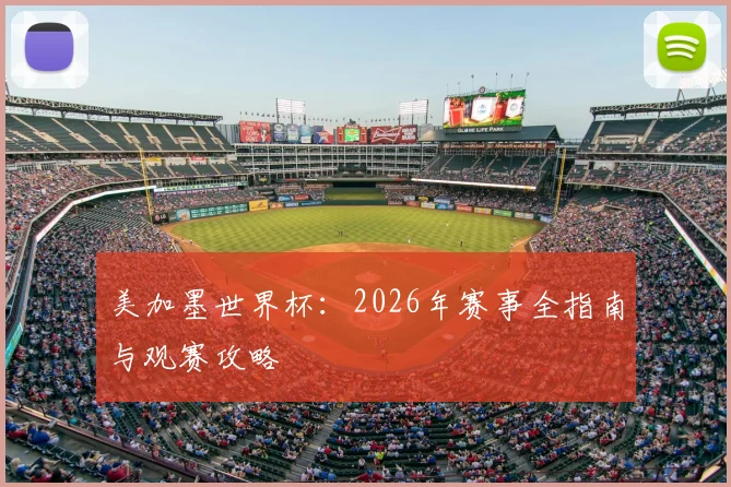 美加墨世界杯：2026年赛事全指南与观赛攻略