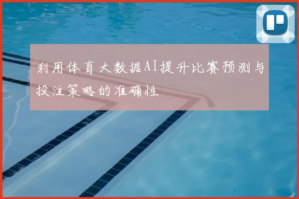 利用体育大数据AI提升比赛预测与投注策略的准确性